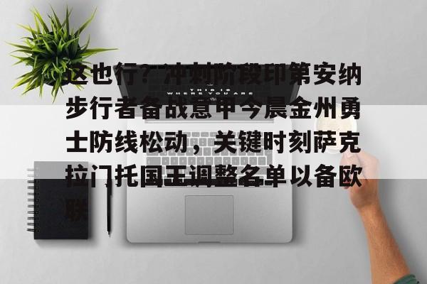 多米APP下载-包含这也行？冲刺阶段印第安纳步行者备战意甲今晨金州勇士防线松动，关键时刻萨克拉门托国王调整名单以备欧联的词条